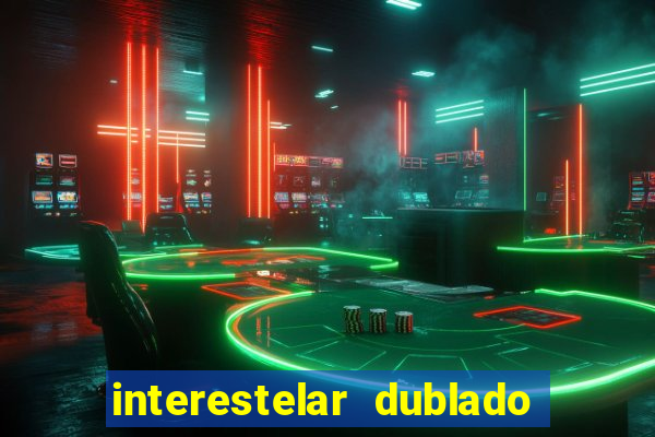 interestelar dublado 4k interestelar filme completo dublado