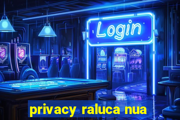 privacy raluca nua