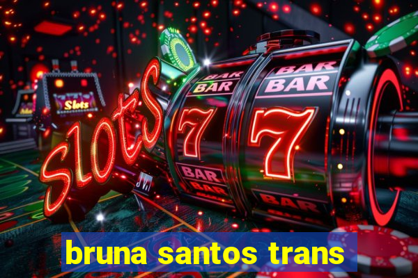 bruna santos trans