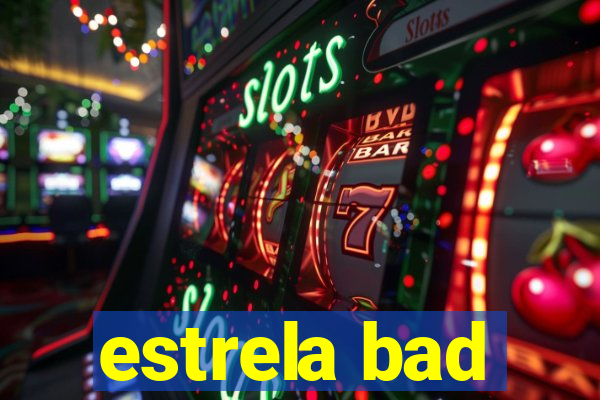 estrela bad