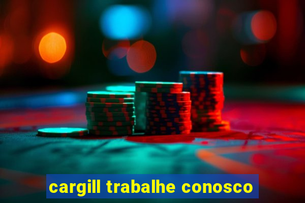 cargill trabalhe conosco