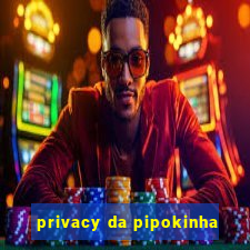 privacy da pipokinha