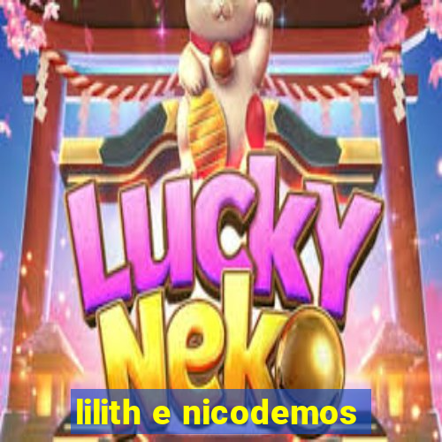 lilith e nicodemos