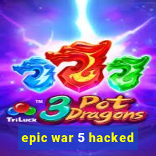 epic war 5 hacked