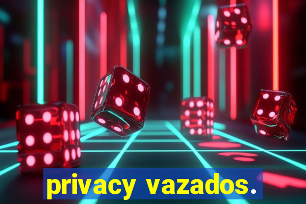 privacy vazados.