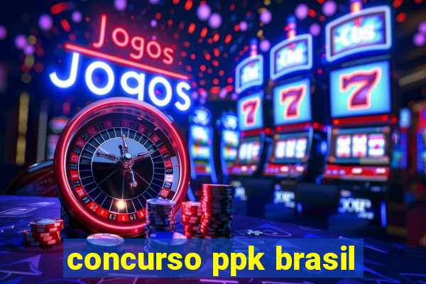 concurso ppk brasil