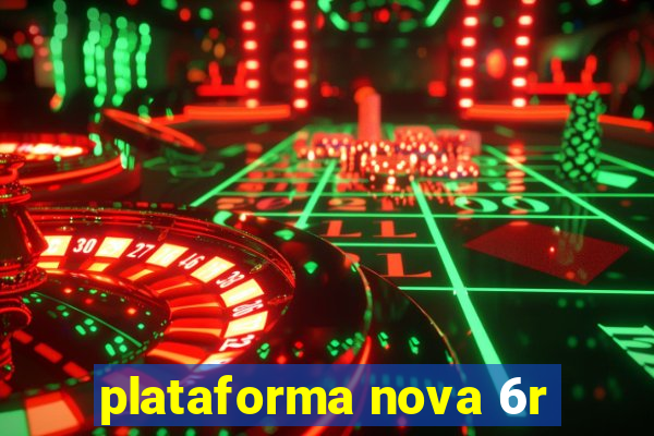 plataforma nova 6r