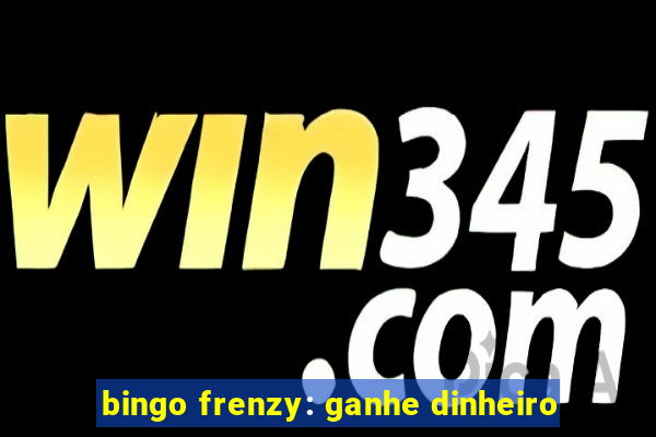 bingo frenzy: ganhe dinheiro