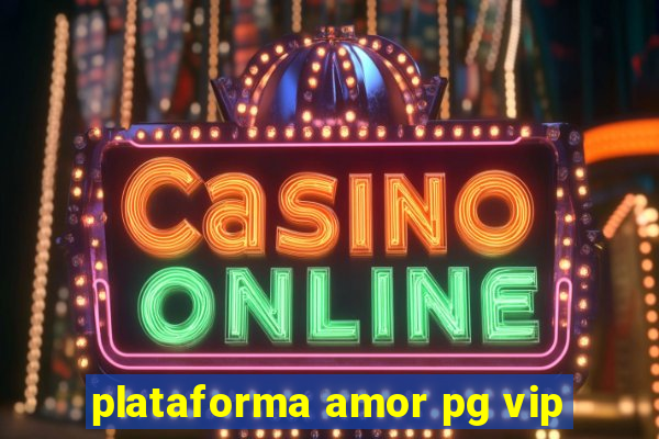 plataforma amor pg vip