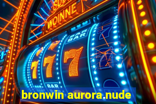 bronwin aurora.nude