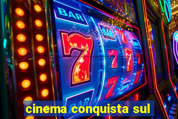 cinema conquista sul