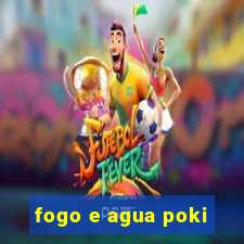 fogo e agua poki