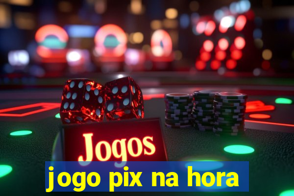 jogo pix na hora