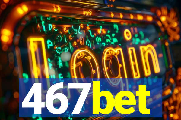 467bet