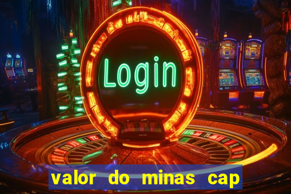 valor do minas cap dessa semana