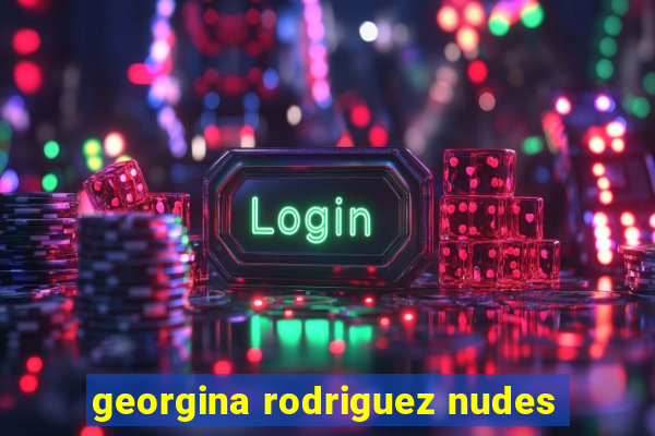 georgina rodriguez nudes