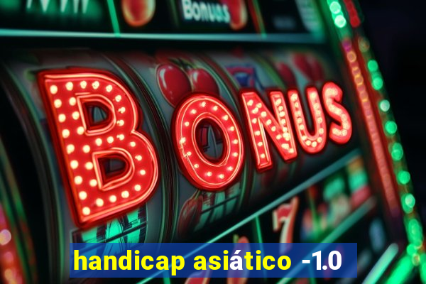 handicap asiático -1.0