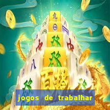 jogos de trabalhar para ganhar dinheiro