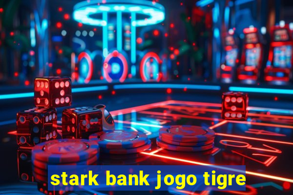 stark bank jogo tigre