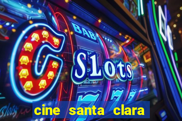 cine santa clara filme em cartaz