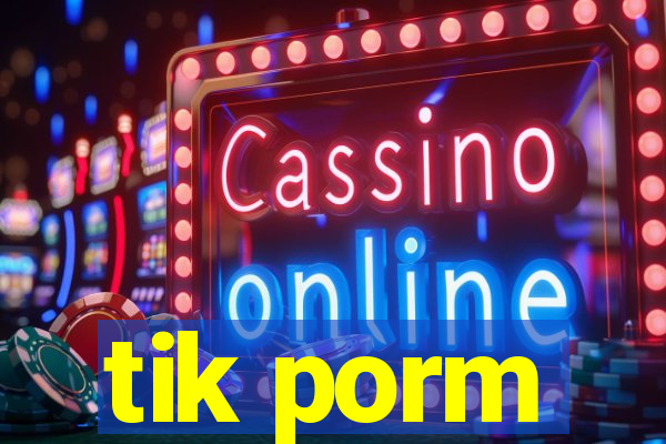 tik porm