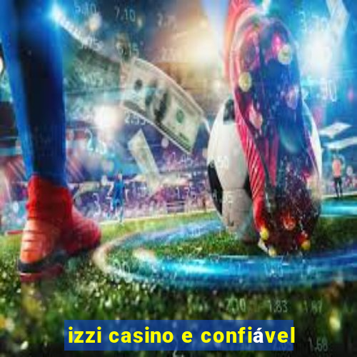 izzi casino e confiável