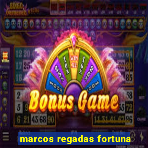 marcos regadas fortuna