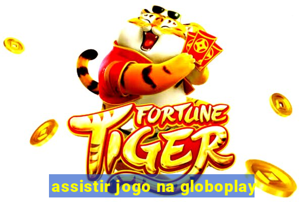 assistir jogo na globoplay