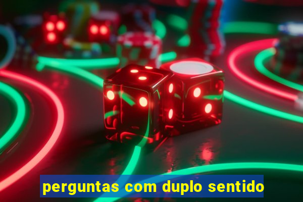 perguntas com duplo sentido