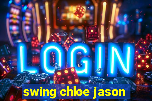 swing chloe jason