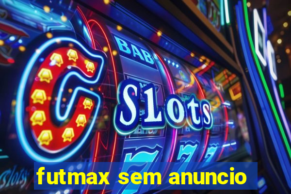 futmax sem anuncio