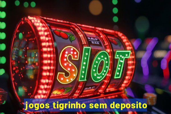 jogos tigrinho sem deposito