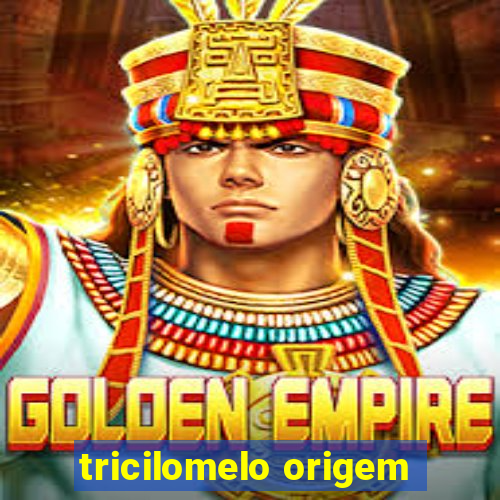 tricilomelo origem