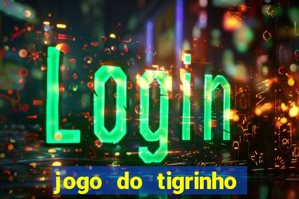 jogo do tigrinho grátis sem depósito