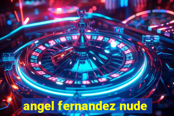 angel fernandez nude