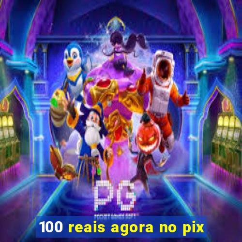 100 reais agora no pix