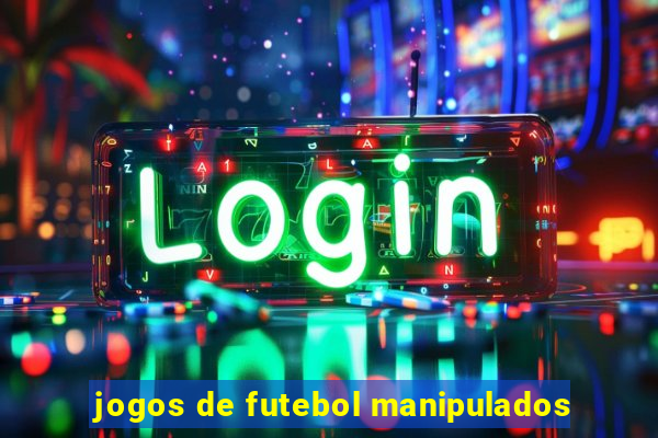 jogos de futebol manipulados