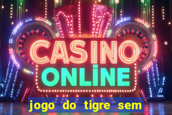 jogo do tigre sem deposito minimo