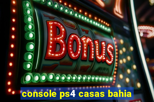 console ps4 casas bahia