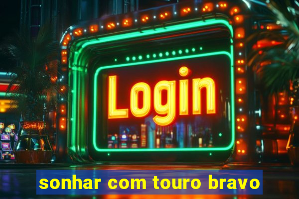 sonhar com touro bravo