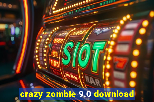 crazy zombie 9.0 download