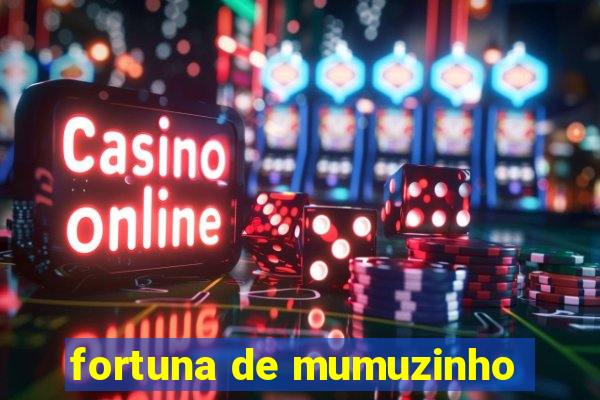 fortuna de mumuzinho