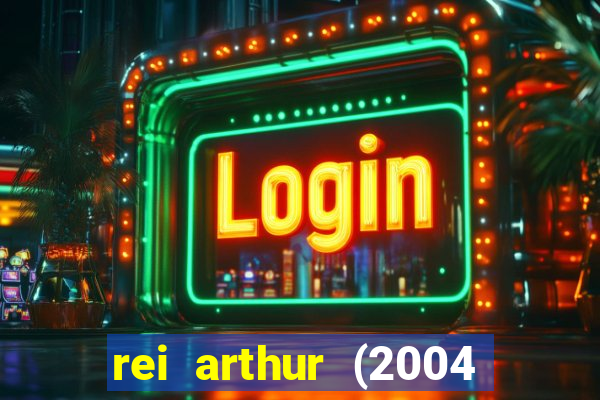 rei arthur (2004 assistir online)