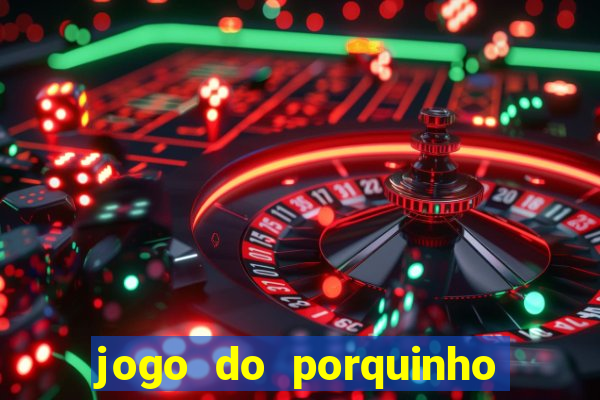 jogo do porquinho para ganhar dinheiro