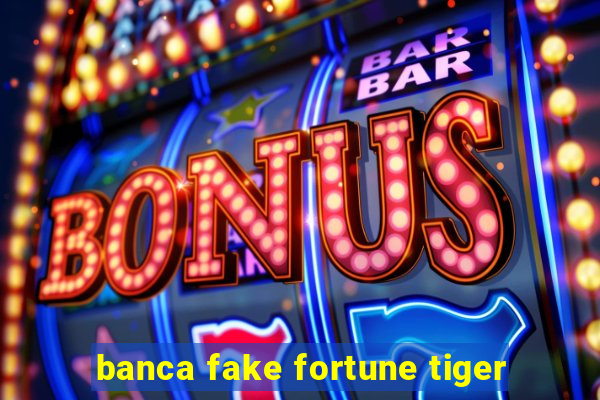 banca fake fortune tiger