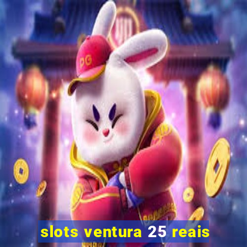 slots ventura 25 reais