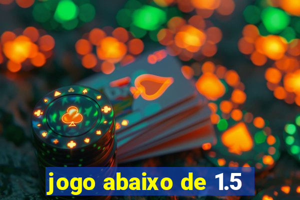 jogo abaixo de 1.5