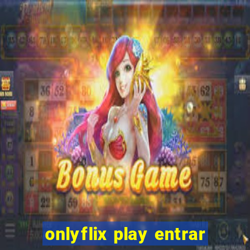 onlyflix play entrar