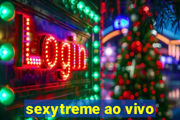 sexytreme ao vivo