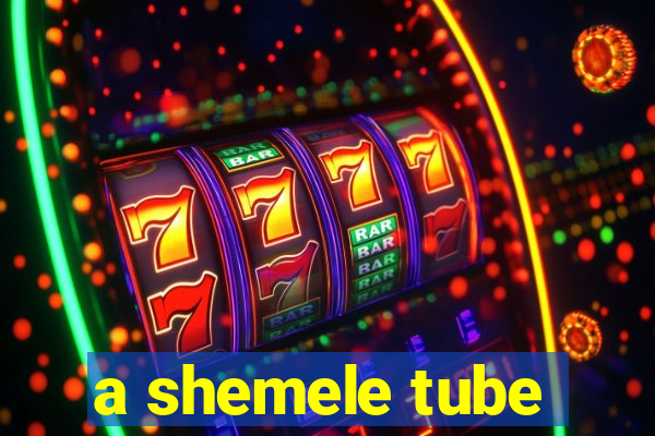 a shemele tube